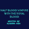 Half-Blood-Vimpire-With-The-Royal-Blood-Novel-By-Alishma-Nisa.