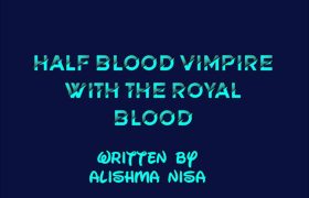 Half-Blood-Vimpire-With-The-Royal-Blood-Novel-By-Alishma-Nisa.