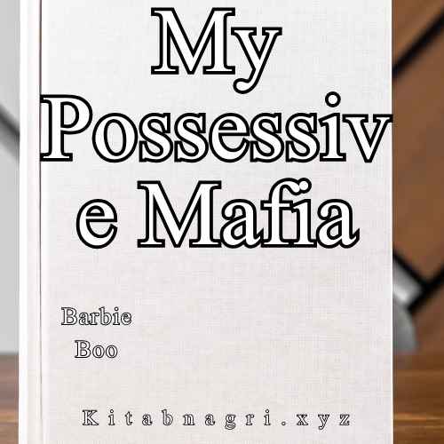 My Possessive Mafia Novel By Barbie Boo